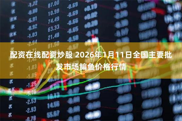 配资在线配资炒股 2026年1月11日全国主要批发市场鳊鱼价格行情