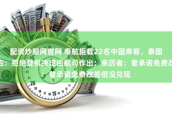 配资炒股网官网 泰航拒载22名中国乘客，泰国机场最新回应：拒绝登机决定由航司作出；亲历者：曾承诺免费改签但没兑现